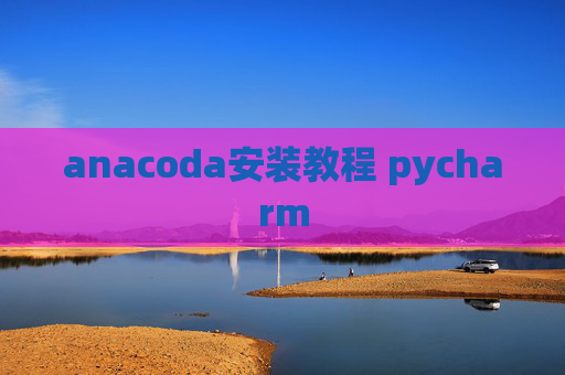 anacoda安装教程 pycharm